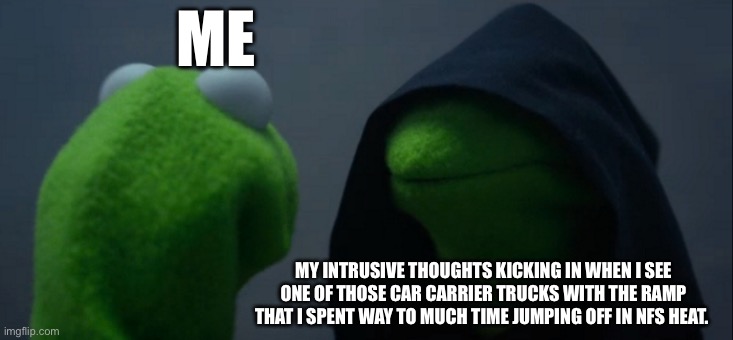 You must resist the urge young driver | ME; MY INTRUSIVE THOUGHTS KICKING IN WHEN I SEE ONE OF THOSE CAR CARRIER TRUCKS WITH THE RAMP THAT I SPENT WAY TO MUCH TIME JUMPING OFF IN NFS HEAT. | image tagged in memes,evil kermit,truck,need for speed,car | made w/ Imgflip meme maker
