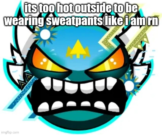 tidal demon | its too hot outside to be wearing sweatpants like i am rn | image tagged in tidal wave extreme | made w/ Imgflip meme maker