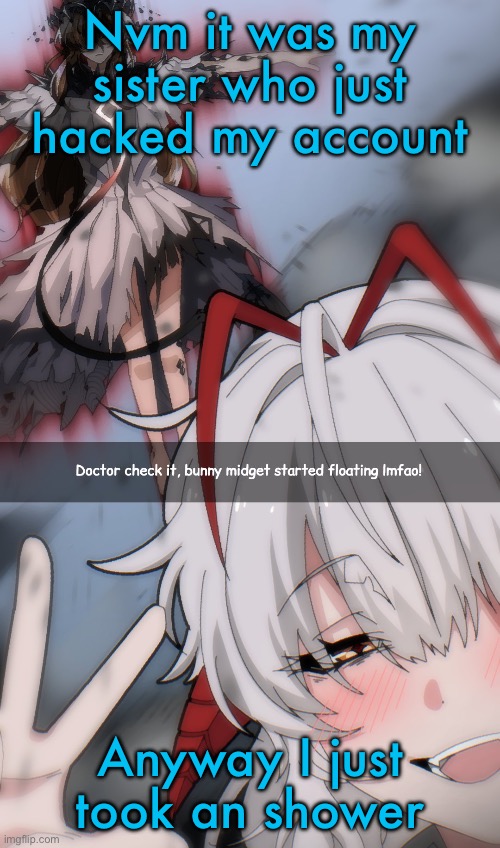 Doctor check it | Nvm it was my sister who just hacked my account; Anyway I just took an shower | image tagged in doctor check it | made w/ Imgflip meme maker