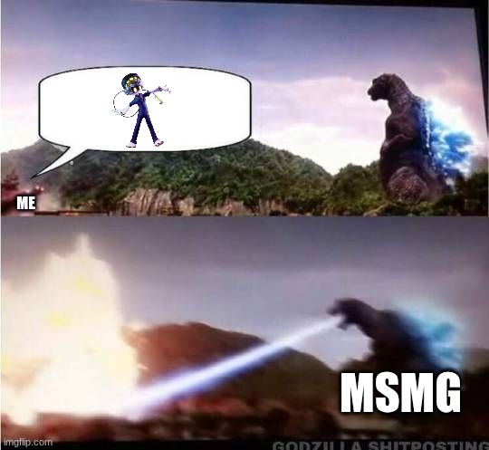 this was what I was trying to do with the miss circle meme | ME; MSMG | image tagged in godzilla hates x | made w/ Imgflip meme maker