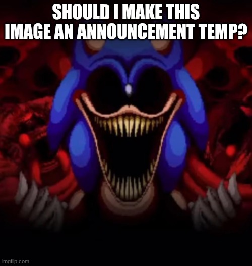 SHOULD I MAKE THIS IMAGE AN ANNOUNCEMENT TEMP? | made w/ Imgflip meme maker