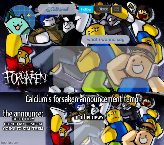 BOOO THEY COPIED MY TEMP IM GOING TO KILL THEM | image tagged in forsaken temp v2,calcium's forsaken announcement temp | made w/ Imgflip meme maker