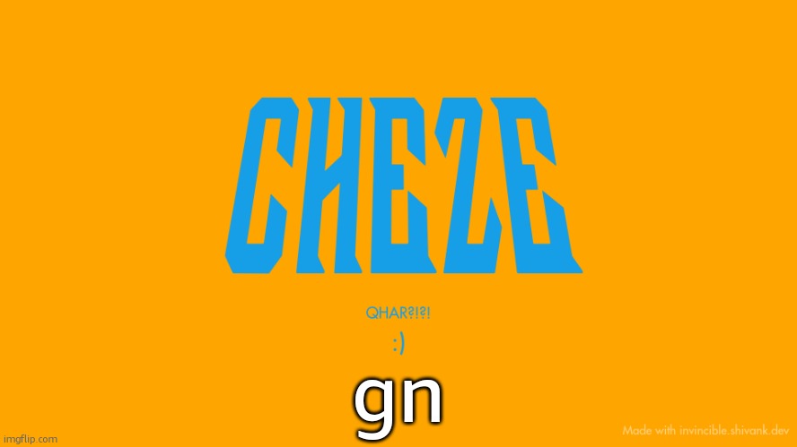 i might still be on for a few more minutes but posting this now | gn | image tagged in cheze titlecard | made w/ Imgflip meme maker
