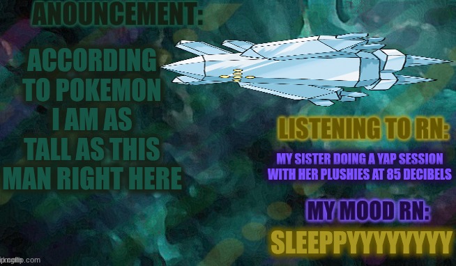 And yes Regice is 5'11, that surprised me A LOT. (also how is my sister as tall as a Nidoqueen) | ACCORDING TO POKEMON I AM AS TALL AS THIS MAN RIGHT HERE; MY SISTER DOING A YAP SESSION WITH HER PLUSHIES AT 85 DECIBELS; SLEEPPYYYYYYYY | image tagged in lemon-or_lime | made w/ Imgflip meme maker