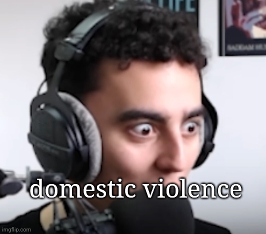 martincitopants shocked | domestic violence | image tagged in martincitopants shocked | made w/ Imgflip meme maker