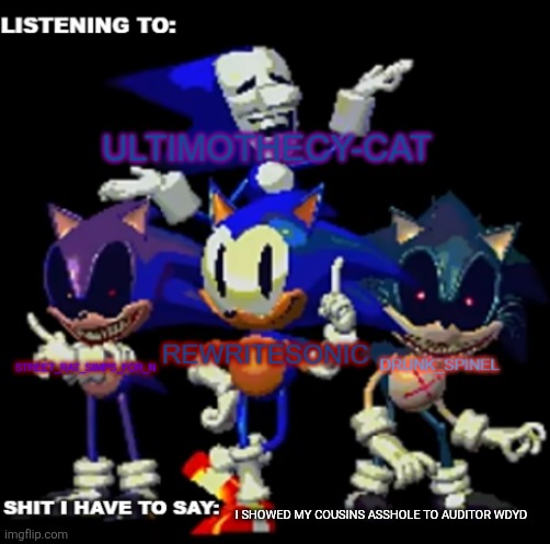 rewrite, drunk_spinel, ultimo, and street rat shared temp | I SHOWED MY COUSINS ASSHOLE TO AUDITOR WDYD | image tagged in rewrite drunk_spinel ultimo and street rat shared temp | made w/ Imgflip meme maker