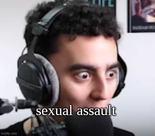 martincitopants shocked | sexual assault | image tagged in martincitopants shocked | made w/ Imgflip meme maker