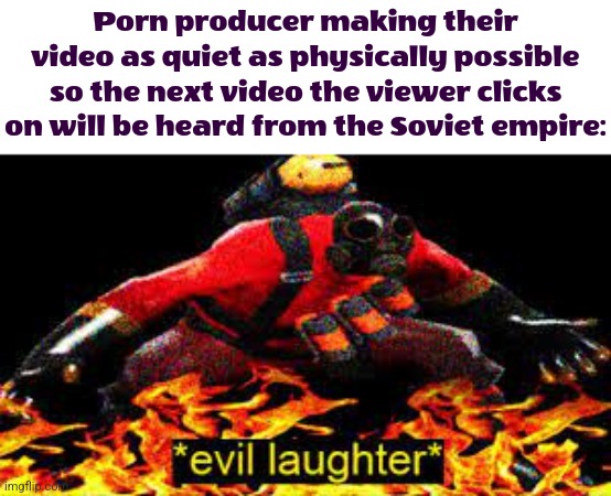 "Wait my volume OH SHI-" | Porn producer making their video as quiet as physically possible so the next video the viewer clicks on will be heard from the Soviet empire: | image tagged in evil laughter | made w/ Imgflip meme maker