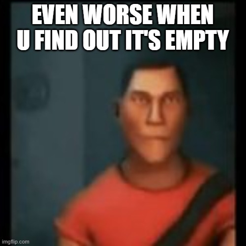 Disappointed Scout | EVEN WORSE WHEN
U FIND OUT IT'S EMPTY | image tagged in disappointed scout | made w/ Imgflip meme maker