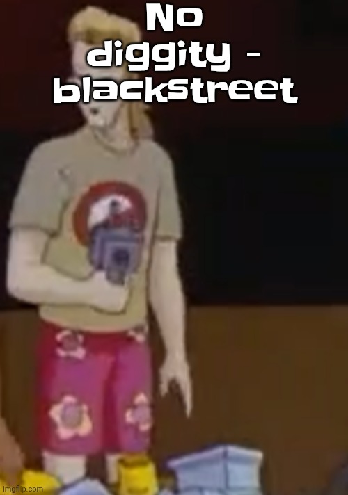 yee yee ass outfit | No diggity - blackstreet | image tagged in yee yee ass outfit | made w/ Imgflip meme maker