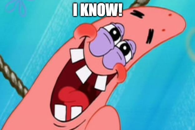 patrick star | I KNOW! | image tagged in patrick star | made w/ Imgflip meme maker