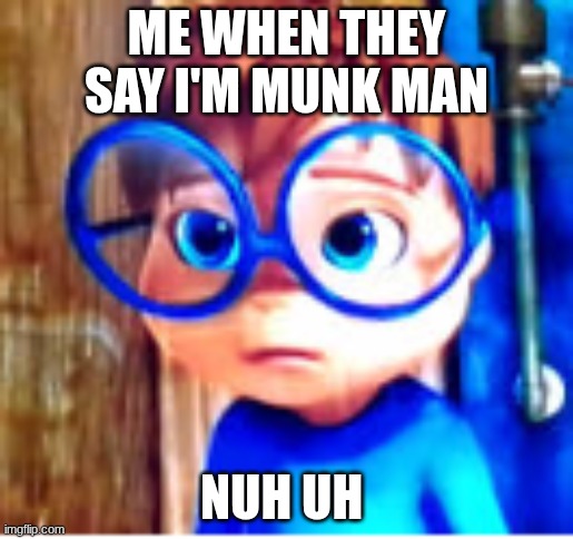 munk man | ME WHEN THEY SAY I'M MUNK MAN; NUH UH | image tagged in cool | made w/ Imgflip meme maker