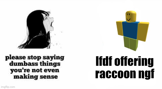 Ratio-ing the Grow A Garden trading community. | lfdf offering raccoon ngf | image tagged in please stop saying dumbass things youre not even making sense,memes,roblox,roblox meme,funny,funny memes | made w/ Imgflip meme maker