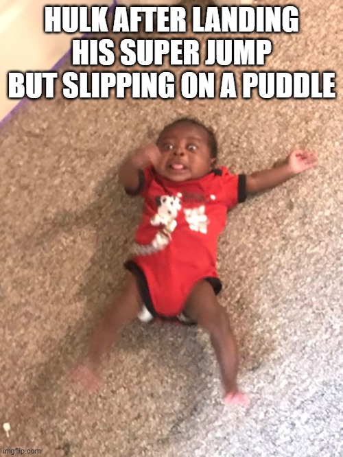 hulk slips | HULK AFTER LANDING HIS SUPER JUMP BUT SLIPPING ON A PUDDLE | image tagged in marvel,hulk | made w/ Imgflip meme maker