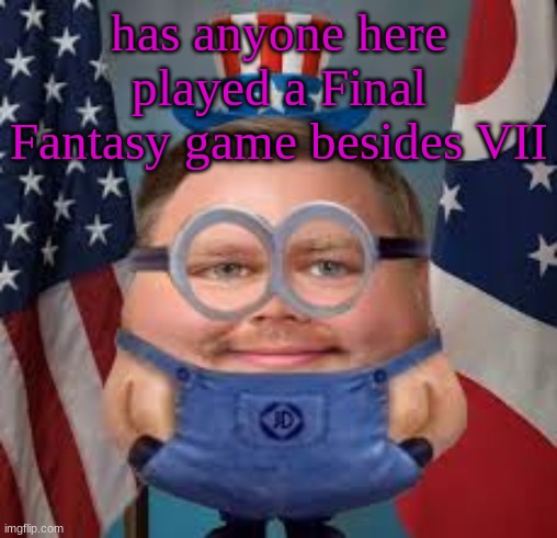 When I'm finished with 7 I want to play another one | has anyone here played a Final Fantasy game besides VII | image tagged in i am one in a vanceillion | made w/ Imgflip meme maker