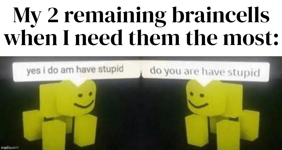 trying out new fonts | My 2 remaining braincells when I need them the most: | made w/ Imgflip meme maker