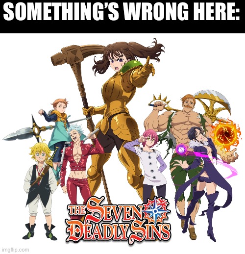 SOMETHING’S WRONG HERE: | image tagged in seven deadly sins | made w/ Imgflip meme maker