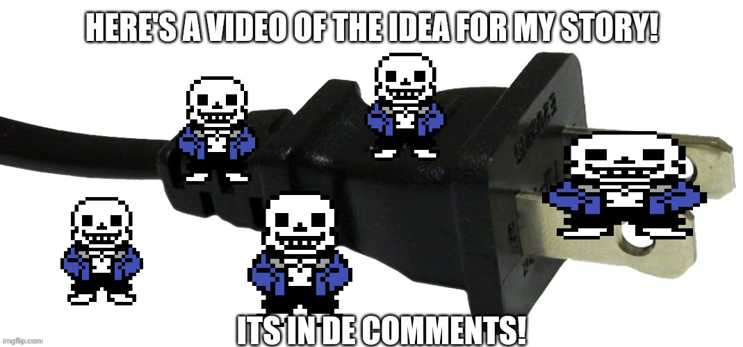 plug | HERE'S A VIDEO OF THE IDEA FOR MY STORY! ITS IN DE COMMENTS! | image tagged in plug | made w/ Imgflip meme maker