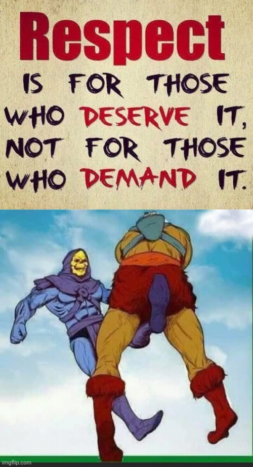 Respect is earned not given | image tagged in skeletor kick in the balls,respect | made w/ Imgflip meme maker