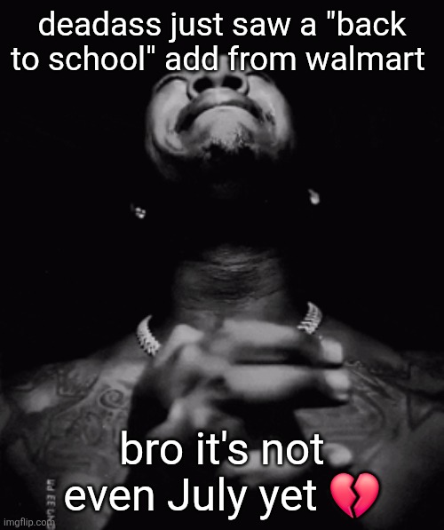 in like 5 years they gonna be playing those adds before we even get out of school | deadass just saw a "back to school" add from walmart; bro it's not even July yet 💔 | image tagged in man crying and praying | made w/ Imgflip meme maker