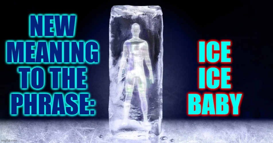 NEW
MEANING
TO THE
PHRASE: ICE
ICE
BABY | made w/ Imgflip meme maker