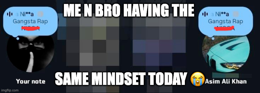 guys dw it's not that deep it's all censored | ME N BRO HAVING THE; SAME MINDSET TODAY 😭 | made w/ Imgflip meme maker