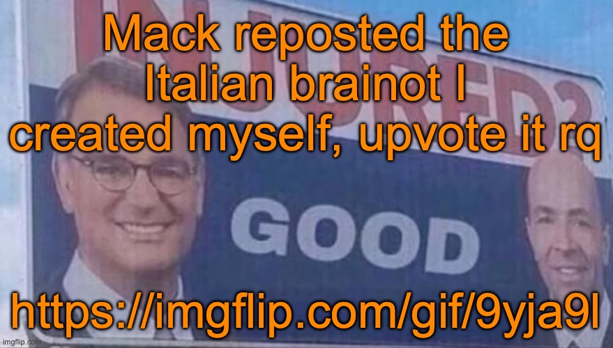 Injured Good announcement | Mack reposted the Italian brainot I created myself, upvote it rq; https://imgflip.com/gif/9yja9l | image tagged in injured good announcement | made w/ Imgflip meme maker