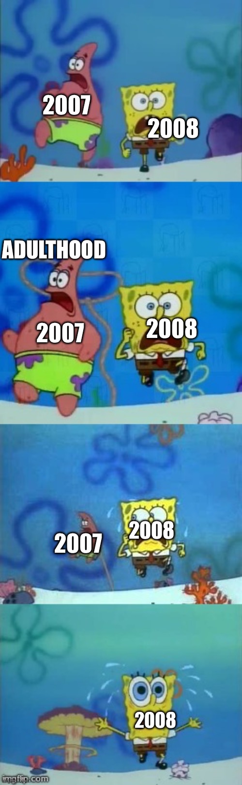 Spongebob and Patrick Running | 2007; 2008; ADULTHOOD; 2008; 2007; 2008; 2007; 2008 | image tagged in spongebob and patrick running | made w/ Imgflip meme maker