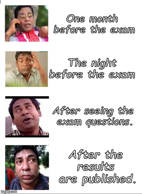 for exam | One month 
before the exam; The night before the exam; After seeing the 
exam questions. After the results
 are published. | image tagged in rakib | made w/ Imgflip meme maker