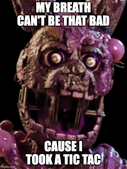 MY BREATH CAN'T BE THAT BAD CAUSE I TOOK A TIC TAC | made w/ Imgflip meme maker