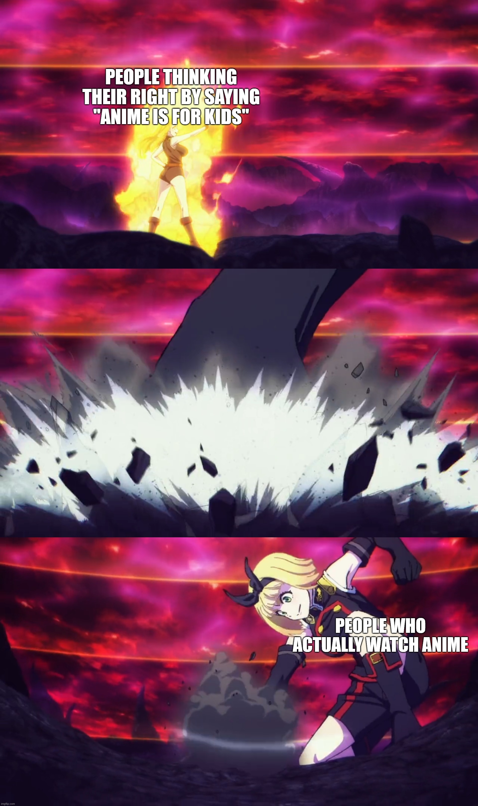people saying "anime is for kids" need to stop | PEOPLE THINKING THEIR RIGHT BY SAYING "ANIME IS FOR KIDS"; PEOPLE WHO ACTUALLY WATCH ANIME | image tagged in anime,dumb people | made w/ Imgflip meme maker
