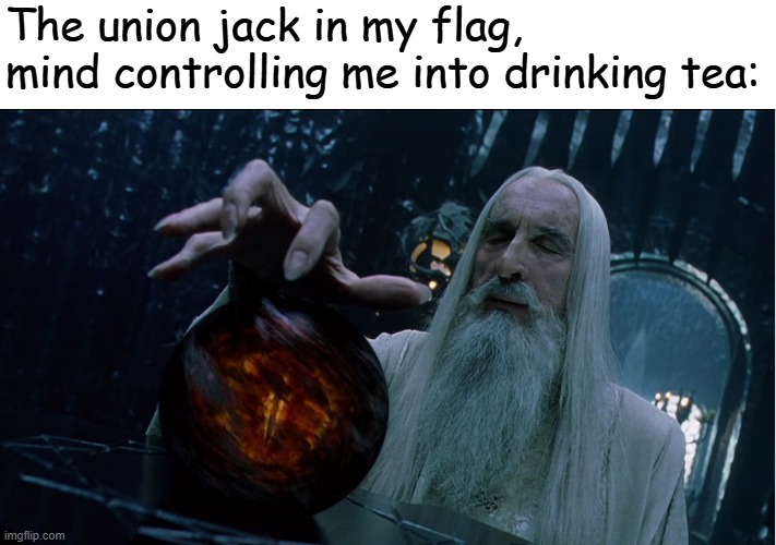 Saruman magically summoning | The union jack in my flag, mind controlling me into drinking tea: | image tagged in saruman magically summoning,frost | made w/ Imgflip meme maker