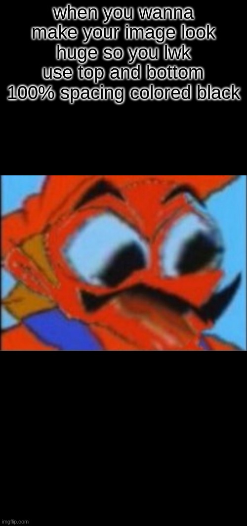 LUIGI THIS ISNT WEED | when you wanna make your image look huge so you lwk use top and bottom 100% spacing colored black | image tagged in luigi this isnt weed | made w/ Imgflip meme maker