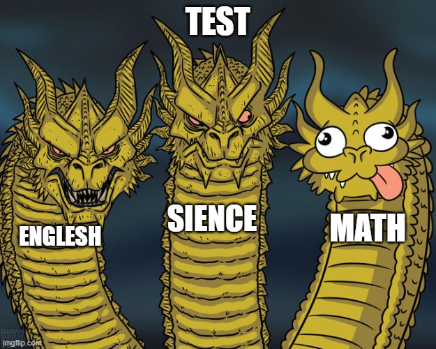 testttt | TEST; SIENCE; MATH; ENGLESH | image tagged in three-headed dragon | made w/ Imgflip meme maker