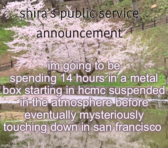 happy summer | im going to be spending 14 hours in a metal box starting in hcmc suspended in the atmosphere before eventually mysteriously touching down in san francisco | image tagged in shira s psa | made w/ Imgflip meme maker