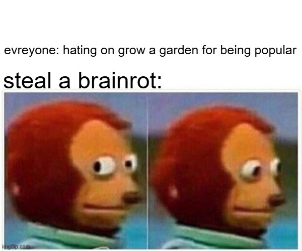 if u rlly dont like that game its ok but js play smt else | evreyone: hating on grow a garden for being popular; steal a brainrot: | image tagged in memes,monkey puppet,growagarden,roblox,brainrot | made w/ Imgflip meme maker
