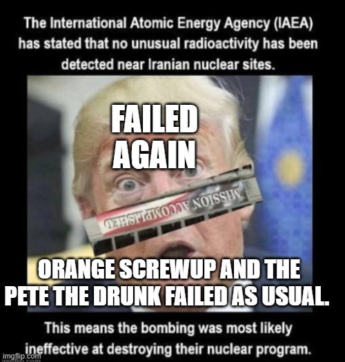Failed Again serial failure donny dumpster fire | FAILED
AGAIN; ORANGE SCREWUP AND THE PETE THE DRUNK FAILED AS USUAL. | image tagged in lying again | made w/ Imgflip meme maker