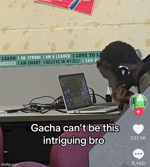 it kinda is tho ngl | image tagged in memes,gacha | made w/ Imgflip meme maker