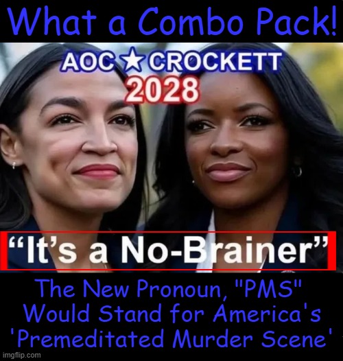You can only imagine... | What a Combo Pack! The New Pronoun, "PMS" 
Would Stand for America's
'Premeditated Murder Scene' | image tagged in crazy aoc,crockett,crushing combo,death knocking at the door,america,death note | made w/ Imgflip meme maker