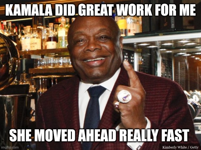 Kamala | KAMALA DID GREAT WORK FOR ME; SHE MOVED AHEAD REALLY FAST | image tagged in willie brown,funny memes | made w/ Imgflip meme maker