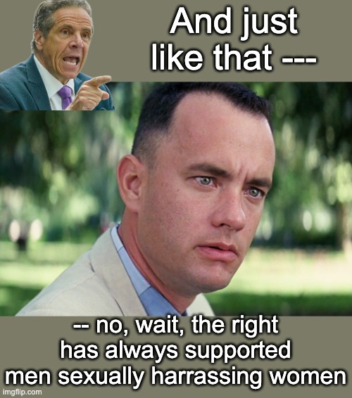 Look to the P-stream for the "Cuomo was robbed" conspiracy memes | And just like that ---; -- no, wait, the right has always supported men sexually harrassing women | image tagged in memes,and just like that,sexual harrassment,gop,scum | made w/ Imgflip meme maker