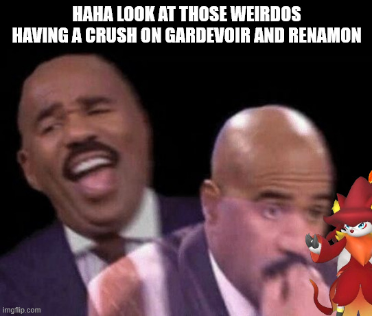 "Not a furry but..." moment | HAHA LOOK AT THOSE WEIRDOS HAVING A CRUSH ON GARDEVOIR AND RENAMON | image tagged in oh shit | made w/ Imgflip meme maker