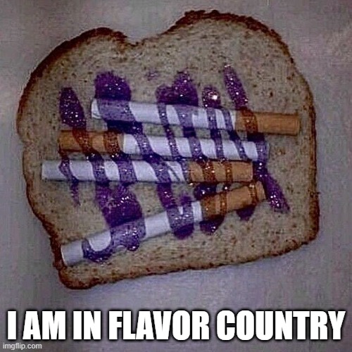Flavor | I AM IN FLAVOR COUNTRY | image tagged in cursed image | made w/ Imgflip meme maker