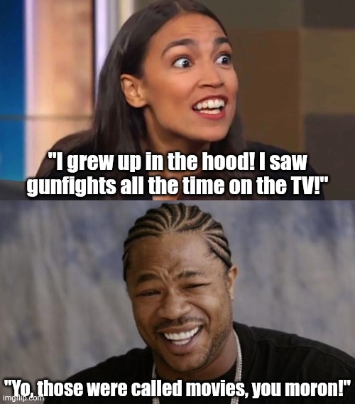 Democrats, is lying a good strategy after 4 years of Biden coverups? AOC can't just "identify" as growing up in da projects! | "I grew up in the hood! I saw gunfights all the time on the TV!"; "Yo, those were called movies, you moron!" | image tagged in crazy aoc,lying,liberal hypocrisy,mainstream media,crying democrats,childhood | made w/ Imgflip meme maker