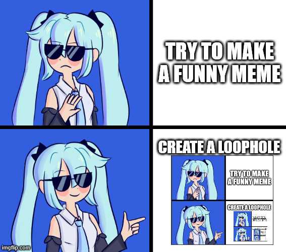 Hatsune Miku Drake Hotline | TRY TO MAKE A FUNNY MEME; CREATE A LOOPHOLE | image tagged in hatsune miku drake hotline,memes,infinity,out of ideas | made w/ Imgflip meme maker