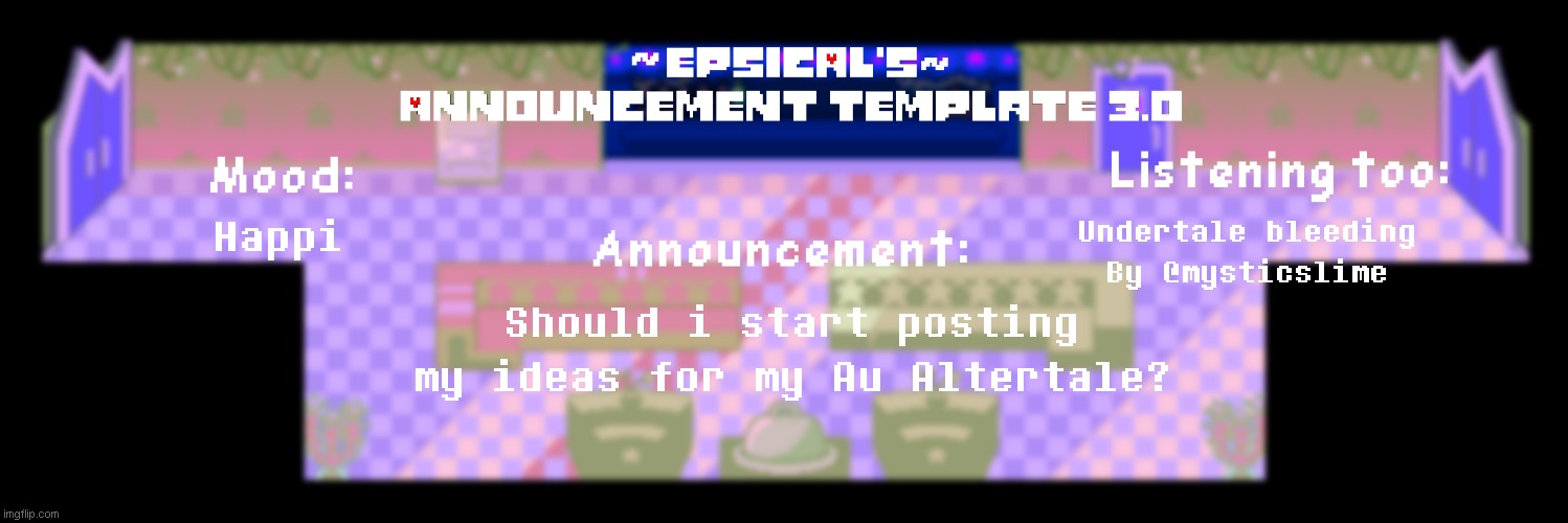 btw new temp | Happi; Undertale bleeding By @mysticslime; Should i start posting my ideas for my Au Altertale? | image tagged in epsical's announcement template 3 0 | made w/ Imgflip meme maker