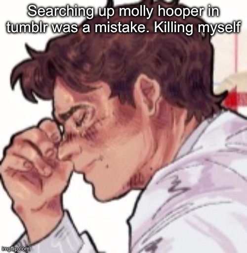 MOFFAT PLEASE STOP MAKING CHARACTERS LOOK LIKE ME PLEASE IT IS HORRIFYING WHAT PEOPLE DO TO THEM | Searching up molly hooper in tumblr was a mistake. Killing myself | image tagged in im done dawg | made w/ Imgflip meme maker