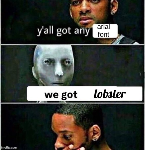 yall got any | arial font; lobster | image tagged in yall got any | made w/ Imgflip meme maker