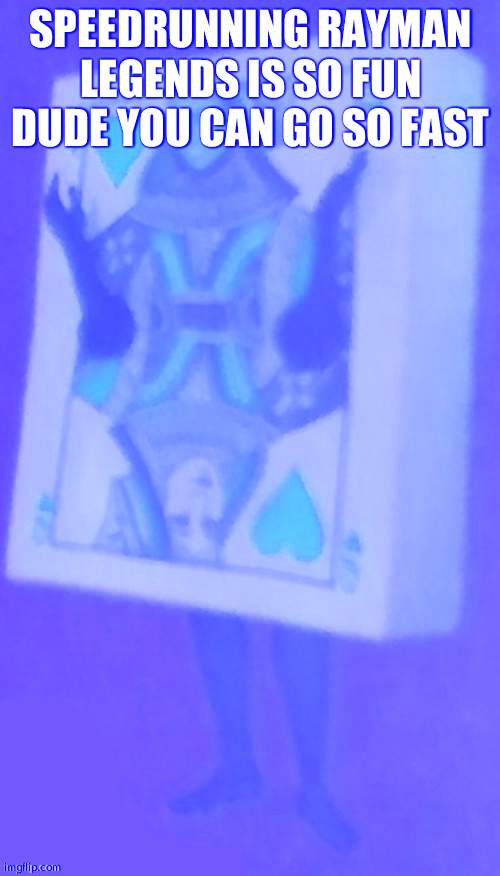 The card lady | SPEEDRUNNING RAYMAN LEGENDS IS SO FUN DUDE YOU CAN GO SO FAST | image tagged in the card lady | made w/ Imgflip meme maker