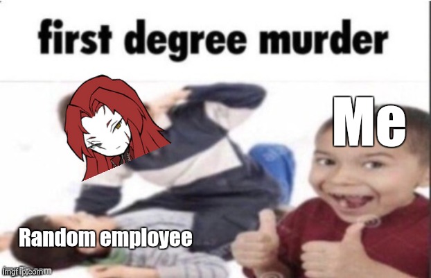 The BS I do in C.AI. Part One | Me; Random employee | image tagged in first degree murder,project moon | made w/ Imgflip meme maker